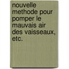 Nouvelle Methode Pour Pomper Le Mauvais Air Des Vaisseaux, Etc. by Richard Mead