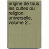 Origine De Tous Les Cultes Ou Religion Universelle, Volume 2... by Charles-Fran Ois Dupuis