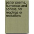 Patter Poems, Humorous and Serious, for Readings Or Recitations