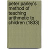 Peter Parley's Method Of Teaching Arithmetic To Children (1833) door Samuel Griswold Goodrich
