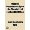 Practical Observations Upon The Chemistry Of Food And Dietetics door John Blair Smith King
