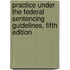 Practice Under the Federal Sentencing Guidelines, Fifth Edition