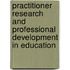 Practitioner Research And Professional Development In Education