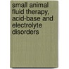 Small Animal Fluid Therapy, Acid-base and Electrolyte Disorders by Elisa Mazzaferro