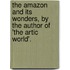 The Amazon And Its Wonders, By The Author Of 'The Artic World'.