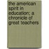 The American Spirit In Education; A Chronicle Of Great Teachers