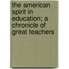 The American Spirit in Education; a Chronicle of Great Teachers door Slosson Edwin Emery 1865-1929