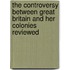 The Controversy Between Great Britain and Her Colonies Reviewed