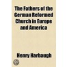 The Fathers Of The German Reformed Church In Europe And America door Henry Harbaugh