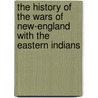 The History Of The Wars Of New-England With The Eastern Indians by Samuel Penhallow