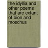 The Idyllia And Other Poems That Are Extant Of Bion And Moschus door Bion