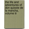 The Life And Adventures Of Don Quixote De La Mancha, Volume Iii door Miguel de Cervantes Y. Saavedra
