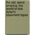 The Old, Weird America: The World Of Bob Dylan's Basement Tapes