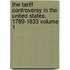 The Tariff Controversy in the United States, 1789-1833 Volume 1