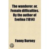 The Wanderer; Or, Female Difficulties. by the Author of Evelina door Frances Burney