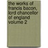 The Works of Francis Bacon, Lord Chancellor of England Volume 2