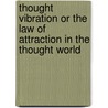 Thought Vibration or the Law of Attraction in the Thought World door William Walker Atkinson