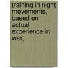 Training in Night Movements, Based on Actual Experience in War; door B. Burnett