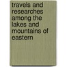 Travels And Researches Among The Lakes And Mountains Of Eastern by James Frederick Elton