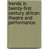 Trends in Twenty-First Century African Theatre and Performance. door Kene Igweonu