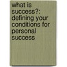What Is Success?: Defining Your Conditions For Personal Success door Made for Success