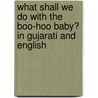 What Shall We Do With The Boo-Hoo Baby? In Gujarati And English door Ingrid Gordon