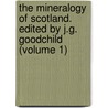 the Mineralogy of Scotland. Edited by J.G. Goodchild (Volume 1) door Matthew Forster Heddle