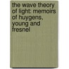 the Wave Theory of Light: Memoirs of Huygens, Young and Fresnel door Fran�Ois Arago