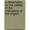 A Dissertation on the Validity of the Ordinations of the English door Pierre Fran�Ois Le Courayer