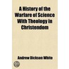 A History of the Warfare of Science With Theology in Christendom door Andrew White