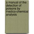 A Manual Of The Detection Of Poisons By Medico-Chemical Analysis