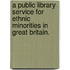 A Public Library Service for Ethnic Minorities in Great Britain.