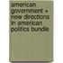 American Government + New Directions in American Politics Bundle