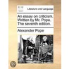An Essay on Criticism. Written by Mr. Pope. the Seventh Edition. door Alexander Pope
