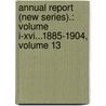 Annual Report (New Series).: Volume I-Xvi...1885-1904, Volume 13 door Canada Geological Survey