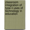 Classroom Integration Of Type Ii Uses Of Technology In Education by Cleborne D. Maddux