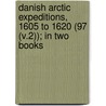 Danish Arctic Expeditions, 1605 To 1620 (97 (V.2)); In Two Books door Christian Carl August Gosch