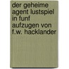 Der Geheime Agent Lustspiel In Funf Aufzugen Von F.W. Hacklander door Friedrich Wilhelm Hackländer