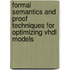 Formal Semantics And Proof Techniques For Optimizing Vhdl Models