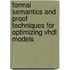 Formal Semantics And Proof Techniques For Optimizing Vhdl Models