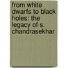 From White Dwarfs To Black Holes: The Legacy Of S. Chandrasekhar by S. Chandrasekhar