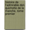 Histoire De L'Admirable Don Quichotte De La Manche, Tome Premier door Miguel de Cervantes Y. Saavedra