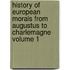 History of European Morals from Augustus to Charlemagne Volume 1
