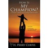 How Is My Champion? A Fathers' Advice on Creating Value In Life! door H. Curtis