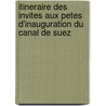 Itineraire Des Invites Aux Petes D'Inauguration Du Canal De Suez door De S. A. Le Khedive