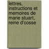 Lettres, Instructions Et Memoires de Marie Stuart, Reine D'Cosse by Mary