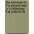 Life and Work of the Seventh Earl of Shaftesbury, K.G (Volume 2)