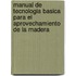 Manual de Tecnologia Basica Para El Aprovechamiento de La Madera