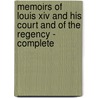 Memoirs Of Louis Xiv And His Court And Of The Regency - Complete door Charlotte-Elisabeth Orleans
