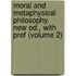 Moral and Metaphysical Philosophy. New Ed., with Pref (Volume 2)